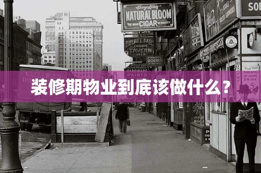 装修期物业到底该做什么？