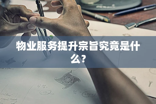 物业服务提升宗旨究竟是什么？