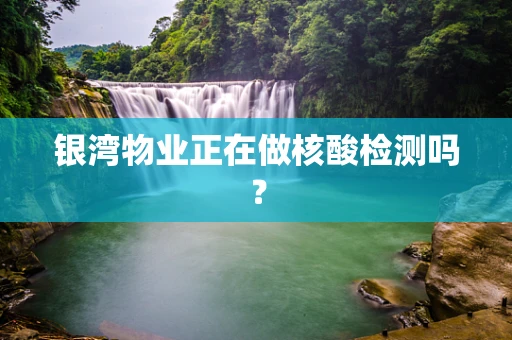 银湾物业正在做核酸检测吗？