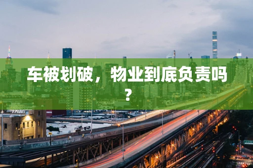 车被划破，物业到底负责吗？