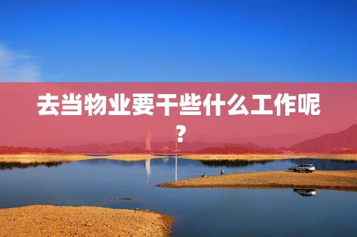 去当物业要干些什么工作呢？
