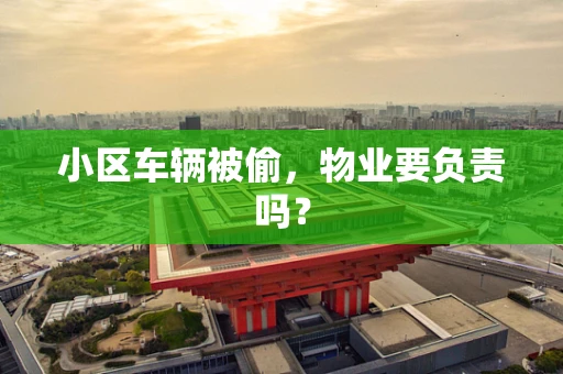 小区车辆被偷，物业要负责吗？