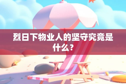 烈日下物业人的坚守究竟是什么？