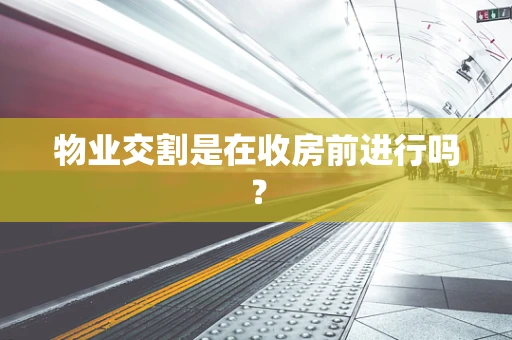 物业交割是在收房前进行吗？