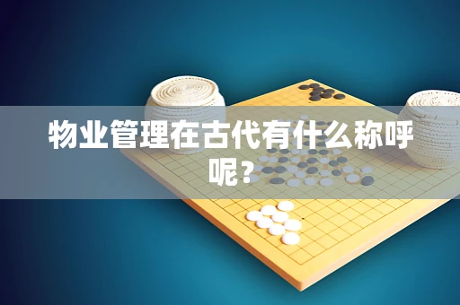 物业管理在古代有什么称呼呢？