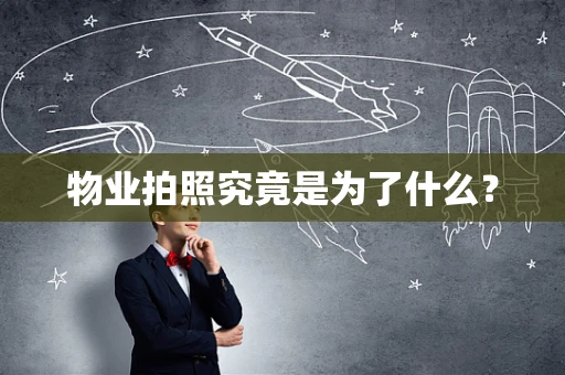 物业拍照究竟是为了什么？
