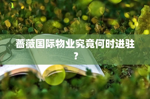 蔷薇国际物业究竟何时进驻？