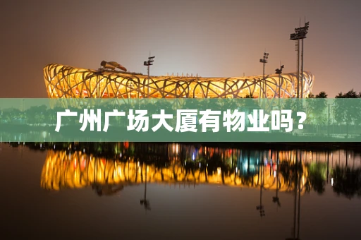 广州广场大厦有物业吗？