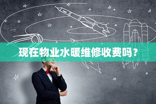 现在物业水暖维修收费吗？