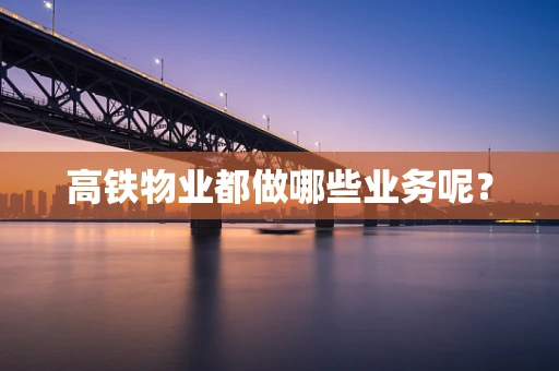高铁物业都做哪些业务呢？