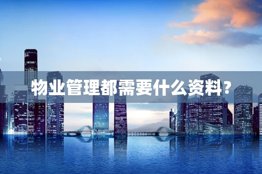 物业管理都需要什么资料？