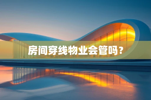 房间穿线物业会管吗？