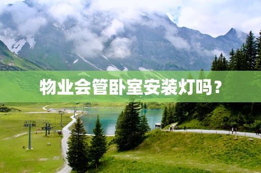 物业会管卧室安装灯吗？