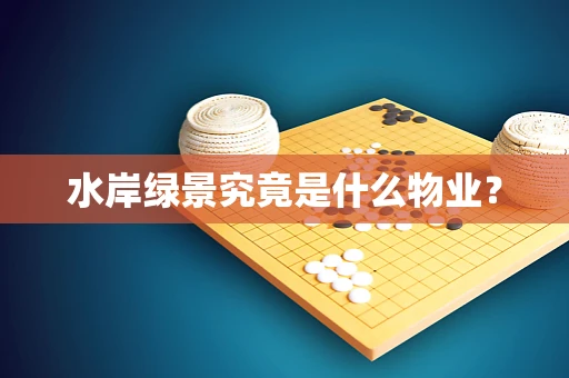 水岸绿景究竟是什么物业？