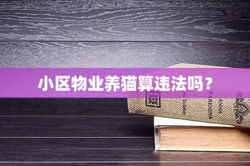小区物业养猫算违法吗？