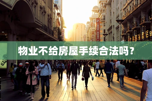 物业不给房屋手续合法吗？