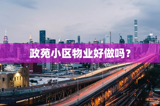 政苑小区物业好做吗？