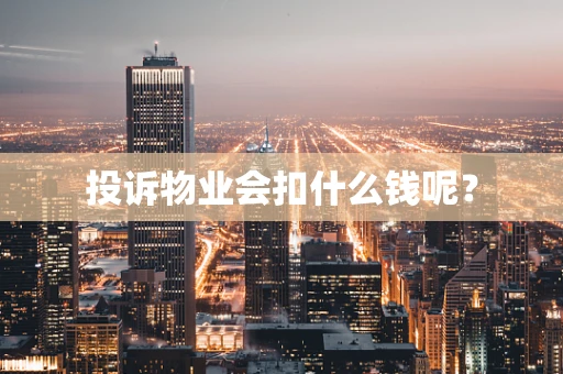 投诉物业会扣什么钱呢？