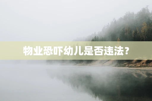 物业恐吓幼儿是否违法？