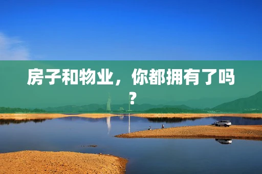 房子和物业，你都拥有了吗？