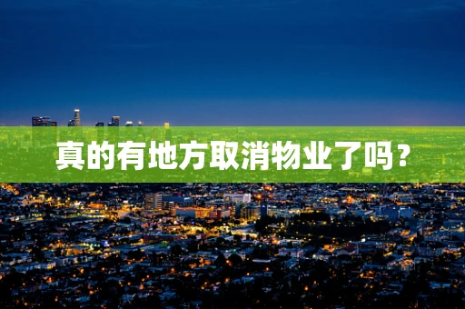 真的有地方取消物业了吗？