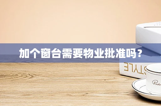 加个窗台需要物业批准吗？
