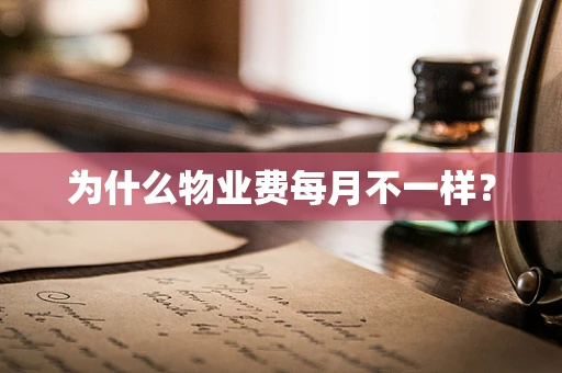 为什么物业费每月不一样？