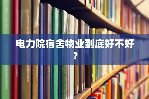 电力院宿舍物业到底好不好？
