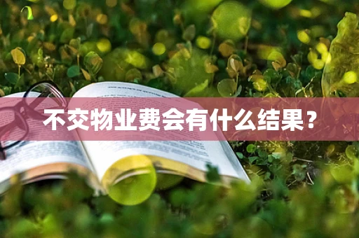 不交物业费会有什么结果？