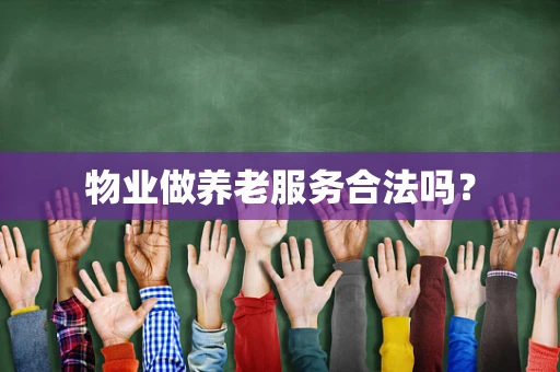 物业做养老服务合法吗？