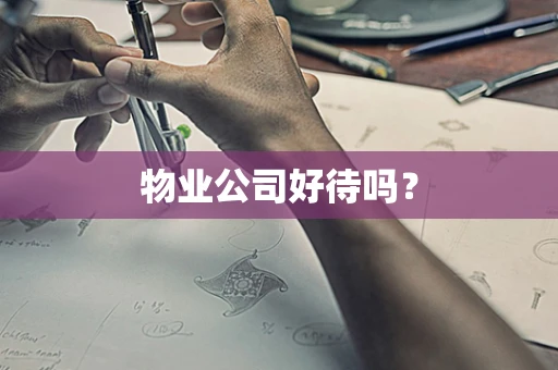 物业公司好待吗？