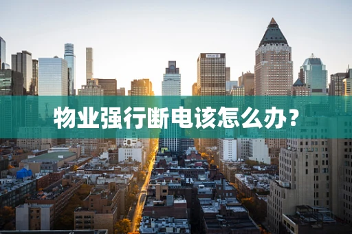 物业强行断电该怎么办？