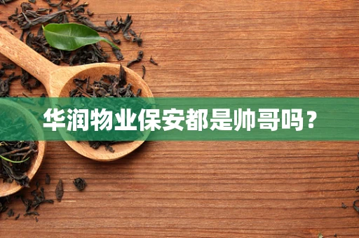 华润物业保安都是帅哥吗？