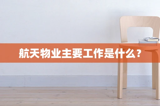 航天物业主要工作是什么？