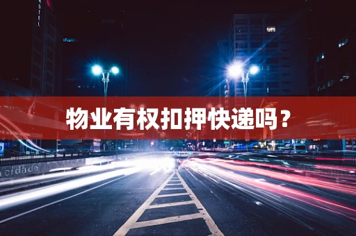 物业有权扣押快递吗？