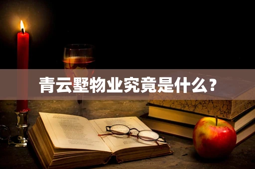 青云墅物业究竟是什么？