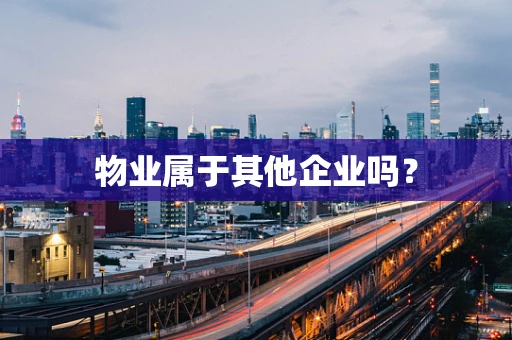 物业属于其他企业吗？