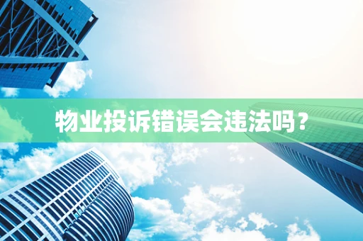物业投诉错误会违法吗？