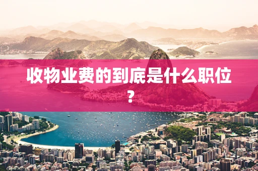 收物业费的到底是什么职位？