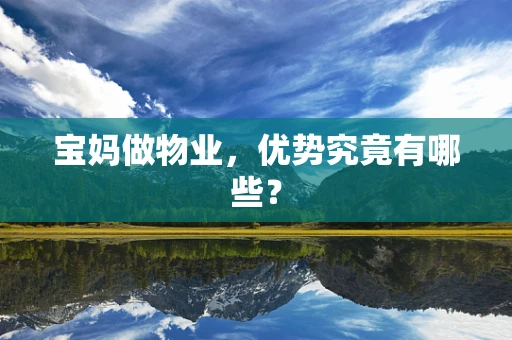 宝妈做物业，优势究竟有哪些？