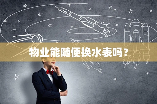 物业能随便换水表吗？