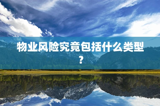 物业风险究竟包括什么类型？