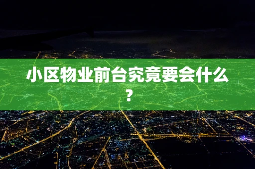小区物业前台究竟要会什么？