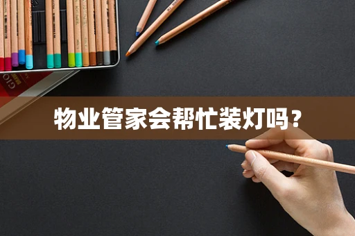 物业管家会帮忙装灯吗？