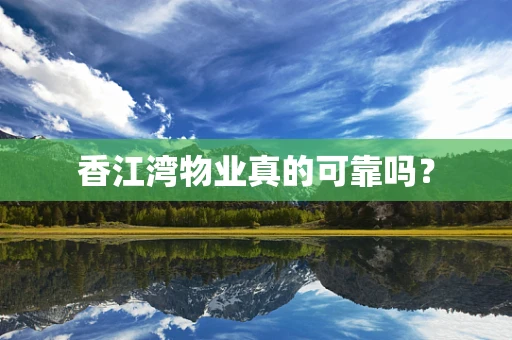 香江湾物业真的可靠吗？