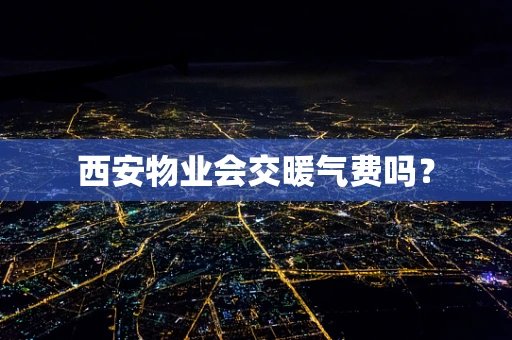 西安物业会交暖气费吗？
