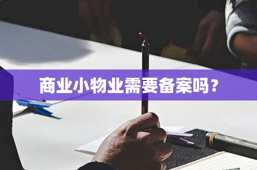 商业小物业需要备案吗？