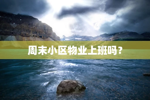 周末小区物业上班吗？