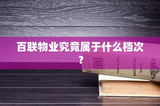 百联物业究竟属于什么档次？