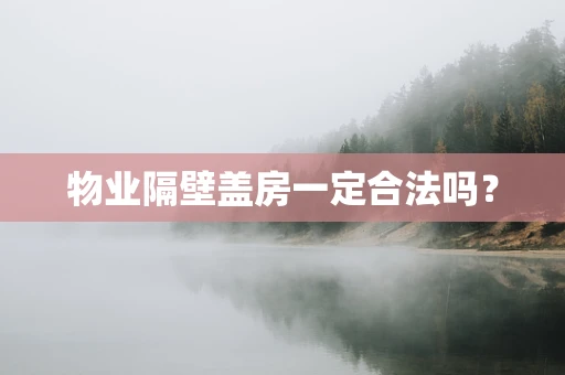 物业隔壁盖房一定合法吗？